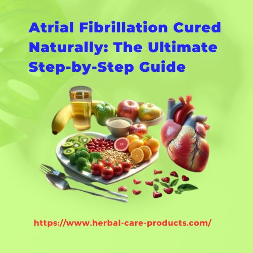 Atrial Fibrillation Cured Naturally: The Ultimate Step-by-Step Guide