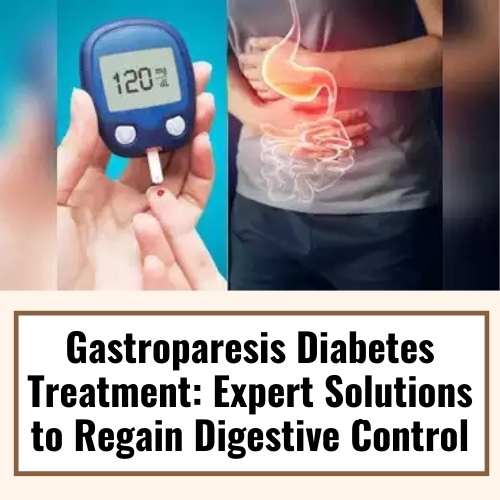 Gastroparesis Diabetes Treatment: Expert Solutions to Regain Digestive Control