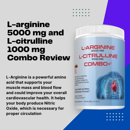 L-arginine 5000 mg and L-citrulline 1000 mg Combo Review