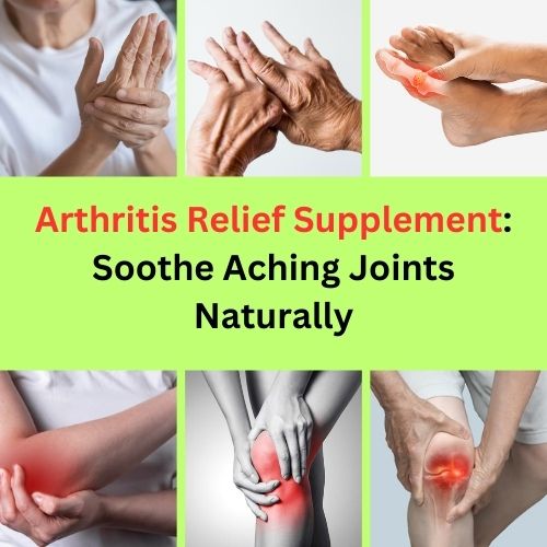 Arthritis Relief Supplement: Soothe Aching Joints Naturally