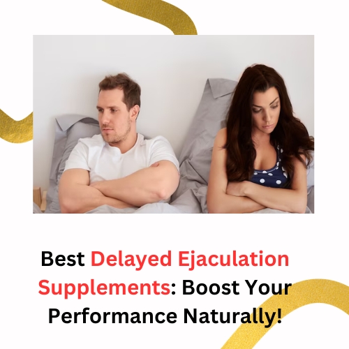 Best Delayed Ejaculation Supplements: Boost Your Performance Naturally!